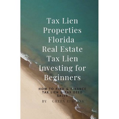 Tax Lien Properties Florida Real Estate Tax Lien Investing for Beginners - by  Green E Blank (Paperback)