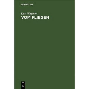 Vom Fliegen - by  Kurt Wegener (Hardcover) - 1 of 1