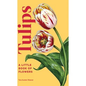 Tulips - (Little Book of Natural Wonders) by  Tara Austen Weaver (Hardcover) - 1 of 1