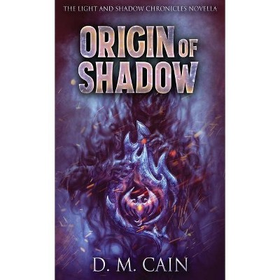 Origin Of Shadow - (Light and Shadow Chronicles Novellas) by  D M Cain (Hardcover)