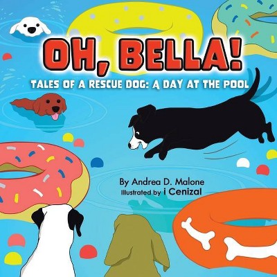 A Day at the Pool - (Oh, Bella! Tales of a Rescue Dog) by  Andrea D Malone (Paperback)