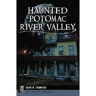 Haunted Potomac River Valley - (Haunted America) by  David W Thompson (Paperback)