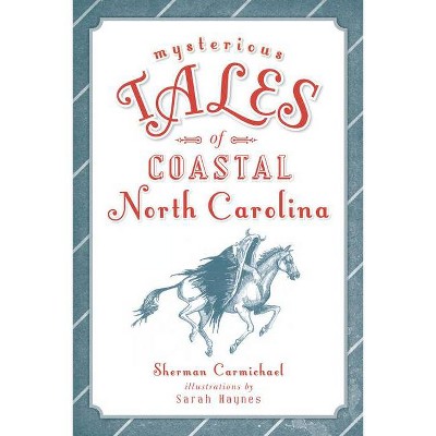 Mysterious Tales of Coastal North Carolina - by  Sherman Carmichael (Paperback)