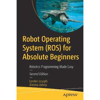Robot Operating System (Ros) for Absolute Beginners - 2nd Edition by  Lentin Joseph & Aleena Johny (Paperback)