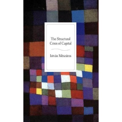 The Structural Crisis of Capital - by  István Mészáros (Paperback)