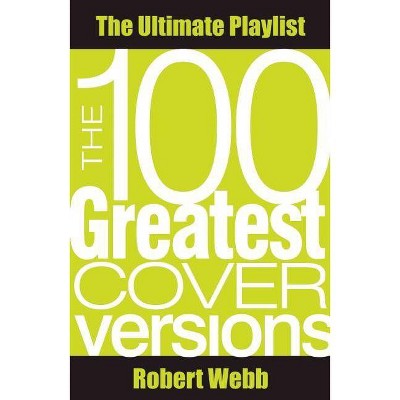 The 100 Greatest Cover Versions - by  Robert Webb (Paperback)