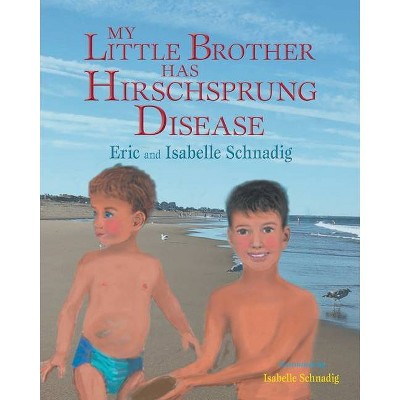 My Little Brother has Hirschsprung Disease - by  Eric And Isabelle Schnadig (Paperback)