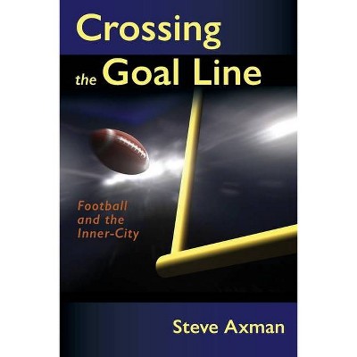 Crossing the Goal Line - by  Steve Axman (Paperback)