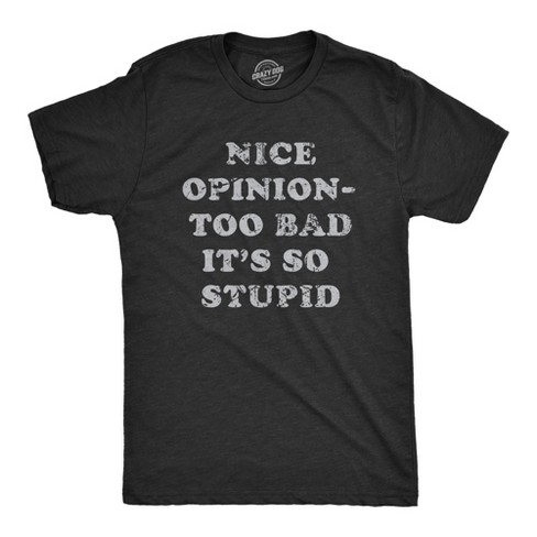 Mens Nice Opinion Too Bad Its So Stupid T Shirt Funny Dumb Idea Tee For Guys - Crazy Dog Men's T Shirt - image 1 of 4