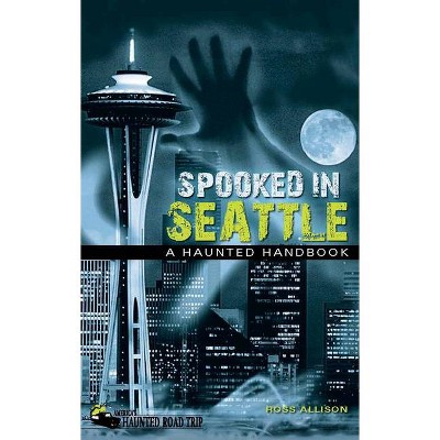 Spooked in Seattle - (America's Haunted Road Trip) by  Ross Allison (Paperback)