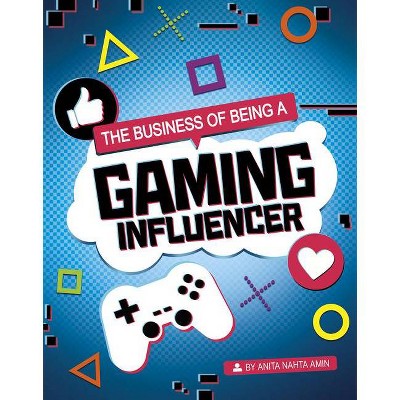 The Business of Being a Gaming Influencer - (Influencers and Economics) by  Anita Nahta Amin (Hardcover)