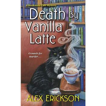 Death by Vanilla Latte - (Bookstore Cafe Mystery) by  Alex Erickson (Paperback)