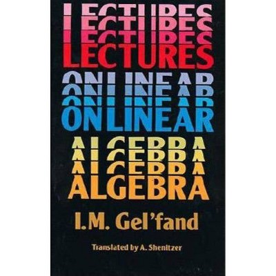 Lectures on Linear Algebra - (Dover Books on Mathematics) by  I M Gel'fand (Paperback)