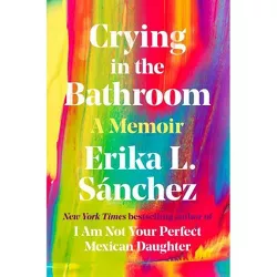 Crying in the Bathroom - by  Erika L Sánchez (Hardcover)