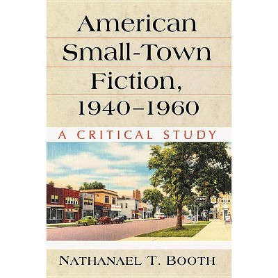 American Small-Town Fiction, 1940-1960 - by  Nathanael T Booth (Paperback)