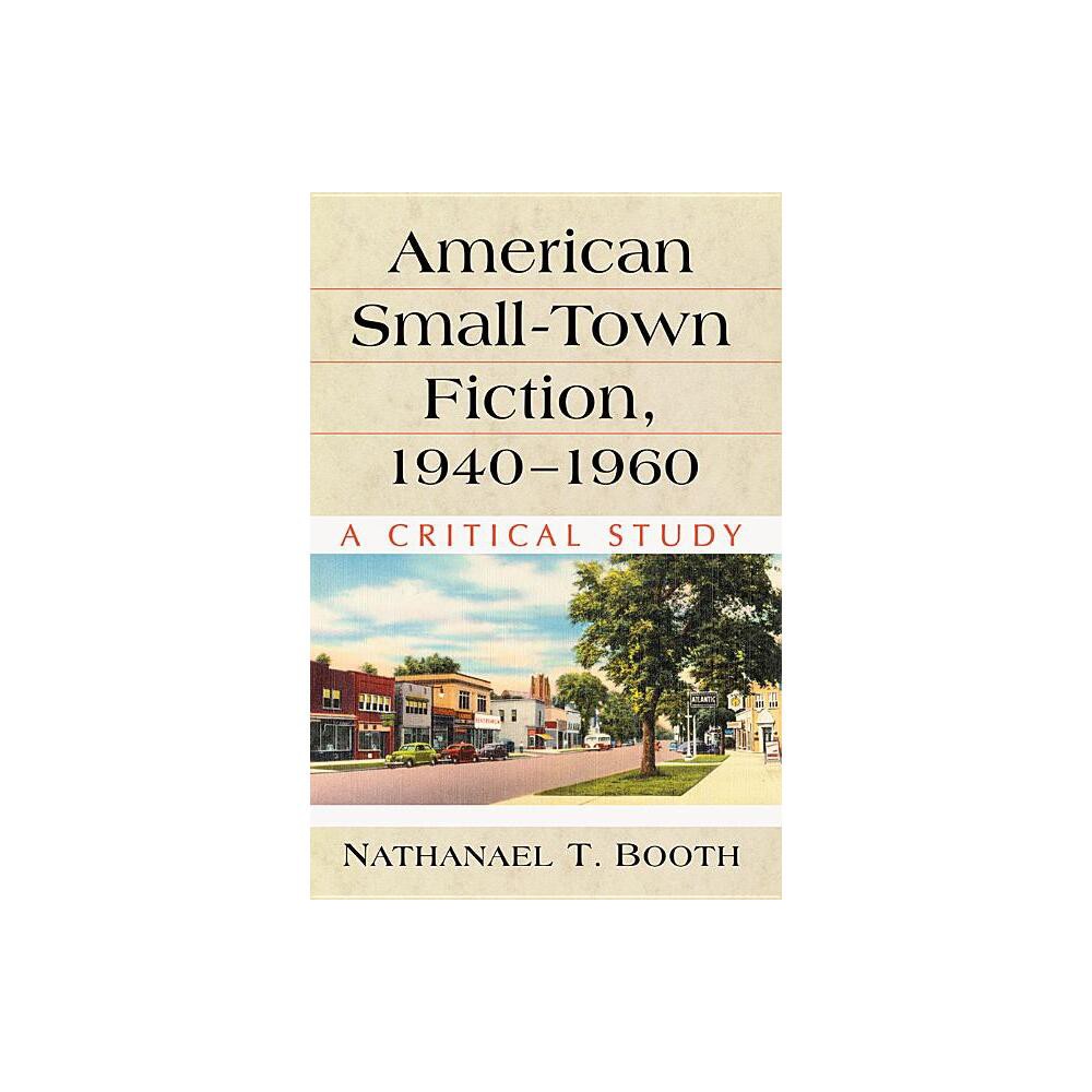 American Small-Town Fiction, 1940-1960 - by Nathanael T Booth (Paperback)