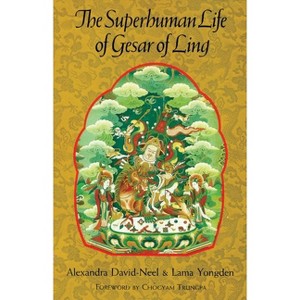 The Superhuman Life of Gesar of Ling - by  Alexandra David-Neel & Lama Yongden (Paperback) - 1 of 1