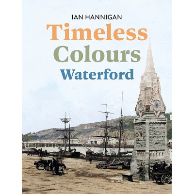 Timeless Colours: Waterford - by  Ian Hannigan (Hardcover)