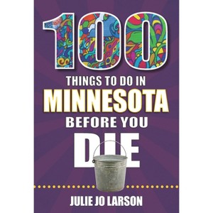 100 Things to Do in Minnesota Before You Die - (100 Things to Do Before You Die) by  Julie Jo Larson (Paperback) - 1 of 1