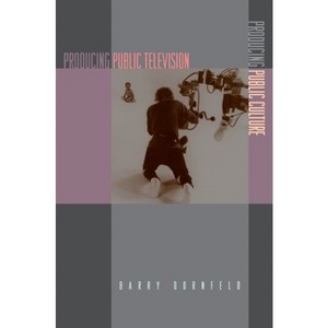 Producing Public Television, Producing Public Culture - by  Barry Dornfeld (Paperback) - 1 of 1