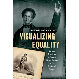 Visualizing Equality - (The John Hope Franklin African American History and Culture) by  Aston Gonzalez (Paperback) - 1 of 1