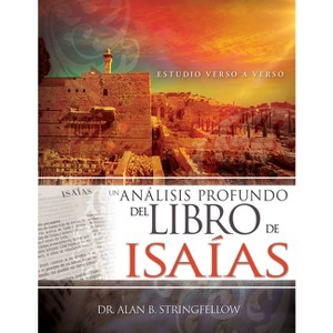 Un Análisis Profundo del Libro de Isaías - by  Alan B Stringfellow (Paperback) - 1 of 1