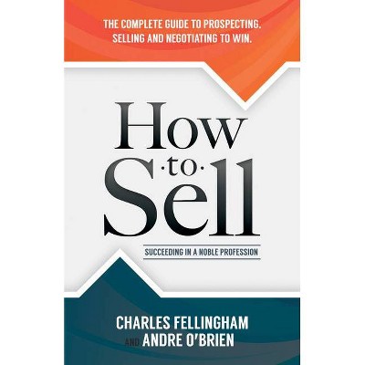 How to Sell - by  Charles Fellingham & Andre O'Brien (Paperback)