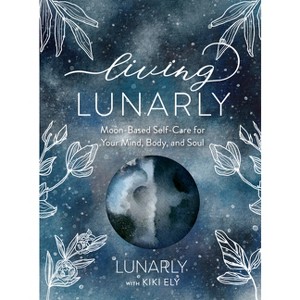 Living Lunarly - by  Lunarly & Kiki Ely (Hardcover) - 1 of 1