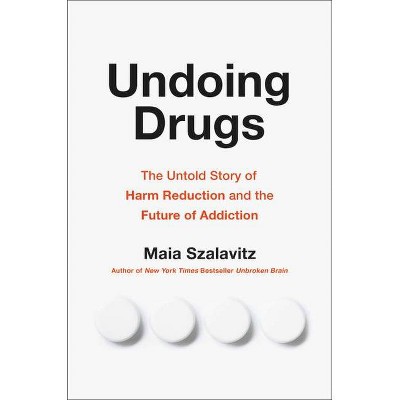 Undoing Drugs - by  Maia Szalavitz (Hardcover)