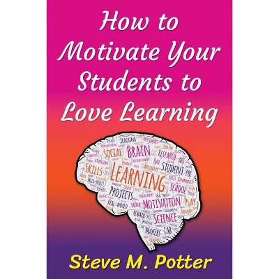 How to Motivate Your Students to Love Learning - by  Steve M Potter (Paperback)