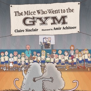 The Mice Who Went to the Gym - (Squeaky and Cheesy Go to School) by  Claire Sinclair (Paperback) - 1 of 1