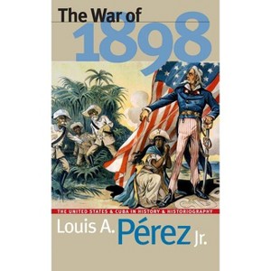 War of 1898 - by  Louis A Pérez (Paperback) - 1 of 1