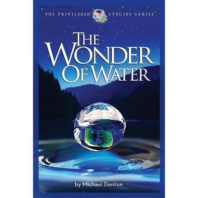 The Wonder of Water - (The Privileged Species) by  Michael Denton (Paperback)