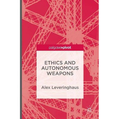 Ethics and Autonomous Weapons - by  Alex Leveringhaus (Hardcover)