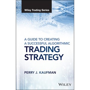 A Guide to Creating a Successful Algorithmic Trading Strategy - (Wiley Trading) by  Perry J Kaufman (Hardcover) - 1 of 1