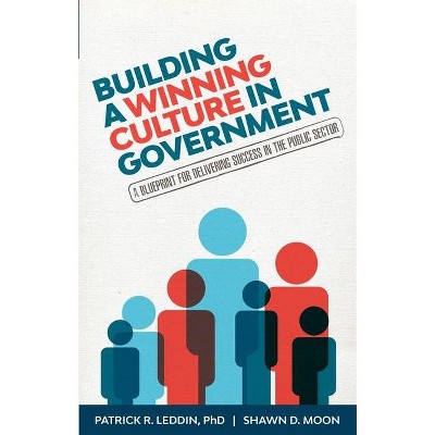 Building a Winning Culture in Government - by  Patrick R Leddin & Shawn D Moon (Paperback)