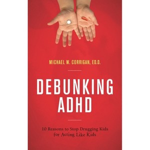 Debunking ADHD - by  Michael W Corrigan (Paperback) - 1 of 1