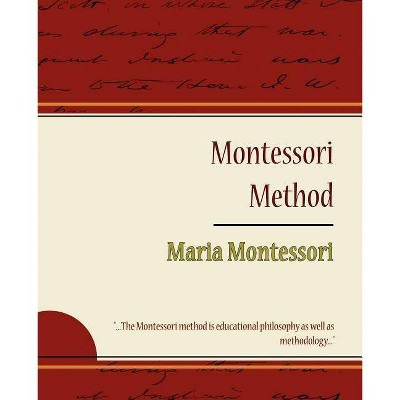 Montessori Method - Maria Montessori - by  Montessori Maria Montessori & Maria Montessori & Maria Montessori (Paperback)