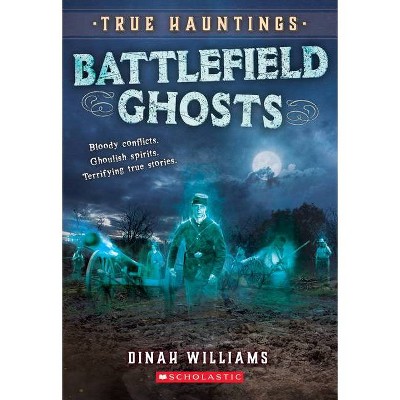 Battlefield Ghosts (True Hauntings #2) - by  Dinah Williams (Paperback)