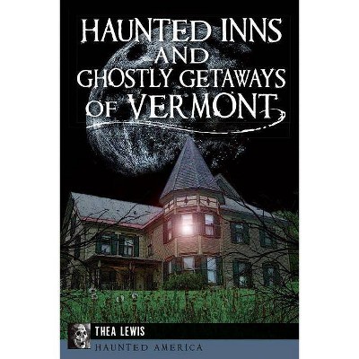 Haunted Inns and Ghostly Getaways of Vermont - (Haunted America) by  Thea Lewis (Paperback)