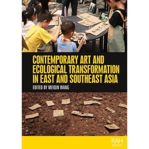Contemporary Art and Ecological Transformation in East and Southeast Asia - (Rethinking Art's Histories) by  Meiqin Wang (Hardcover) - 1 of 1