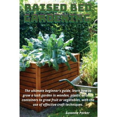 Raised Bed Gardening - by  Susanne Parker (Paperback)