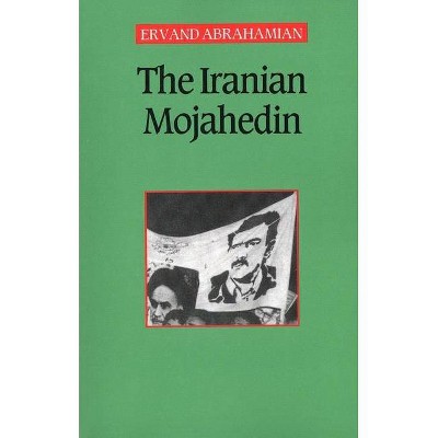 The Iranian Mojahedin - by  Ervand Abrahamian (Paperback)