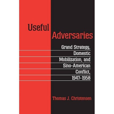 Useful Adversaries - (Princeton Studies in International History and Politics) by  Thomas J Christensen (Paperback)