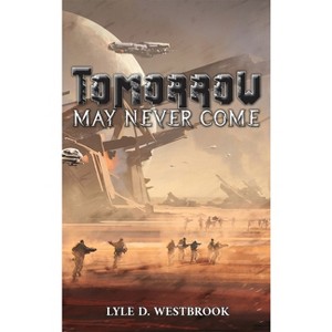 Tomorrow May Never Come - by  Lyle D Westbrook (Hardcover) - 1 of 1