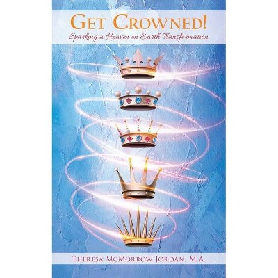 Get Crowned! - by  Theresa McMorrow Jordan (Paperback)