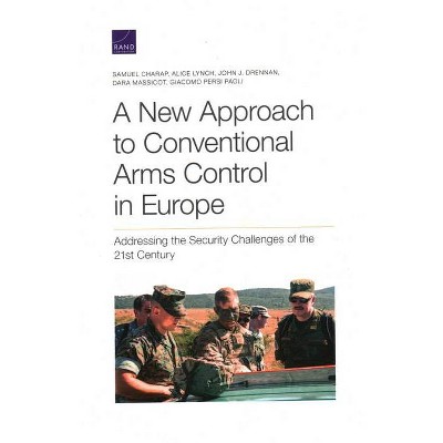 A New Approach to Conventional Arms Control in Europe - by  Samuel Charap & Alice Lynch & John J Drennan (Paperback)