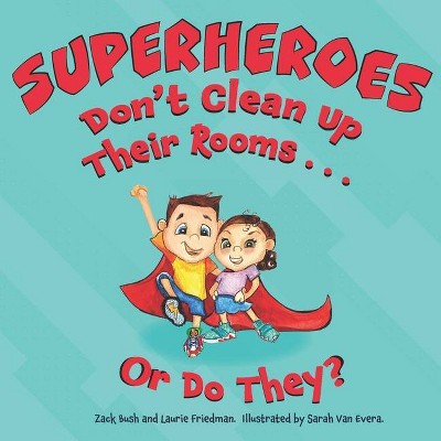 Superheroes Don't Clean Up Their Rooms...Or Do They? - (Little Superhero) by  Zack Bush & Laurie Friedman (Paperback)