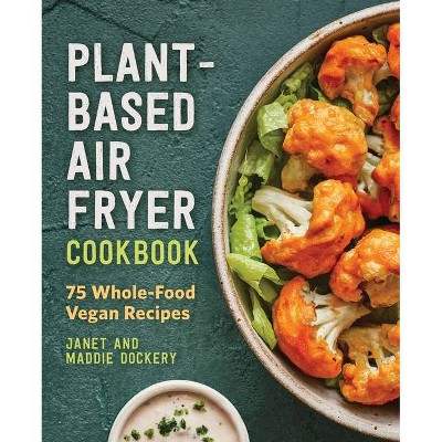 Plant-Based Air Fryer Cookbook - by  Janet Dockery & Maddie Dockery (Paperback)