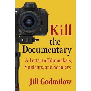 Kill the Documentary - (Investigating Visible Evidence: New Challenges for Documentary) by  Jill Godmilow (Paperback) - 1 of 1